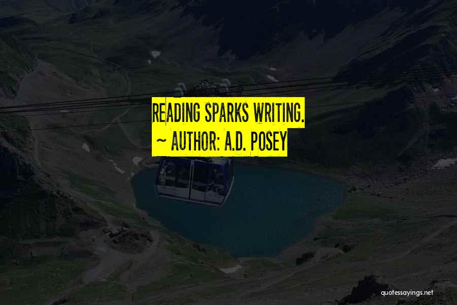 A.D. Posey Quotes: Reading Sparks Writing.