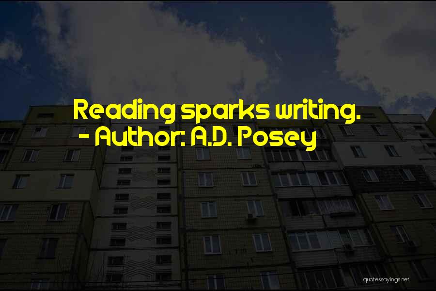 A.D. Posey Quotes: Reading Sparks Writing.