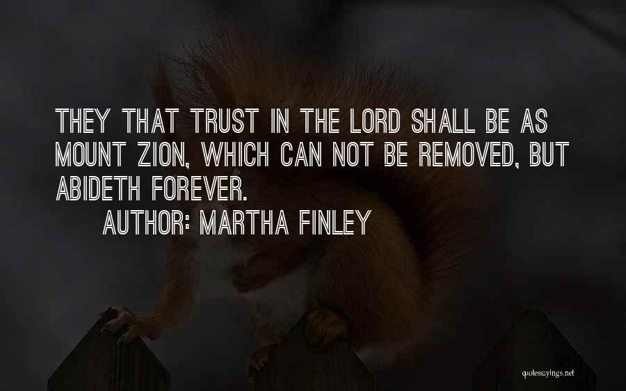 Martha Finley Quotes: They That Trust In The Lord Shall Be As Mount Zion, Which Can Not Be Removed, But Abideth Forever.