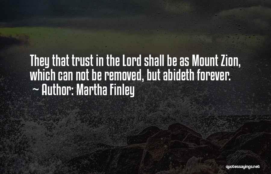 Martha Finley Quotes: They That Trust In The Lord Shall Be As Mount Zion, Which Can Not Be Removed, But Abideth Forever.