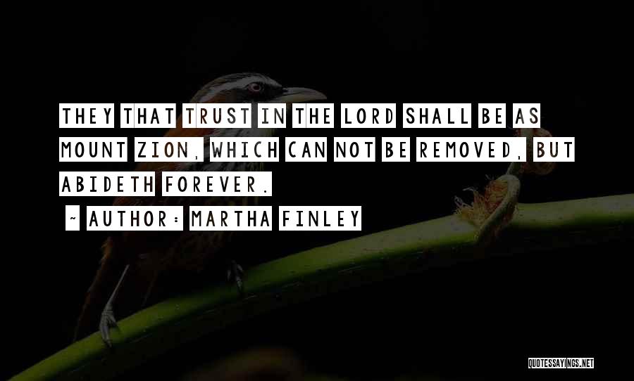 Martha Finley Quotes: They That Trust In The Lord Shall Be As Mount Zion, Which Can Not Be Removed, But Abideth Forever.