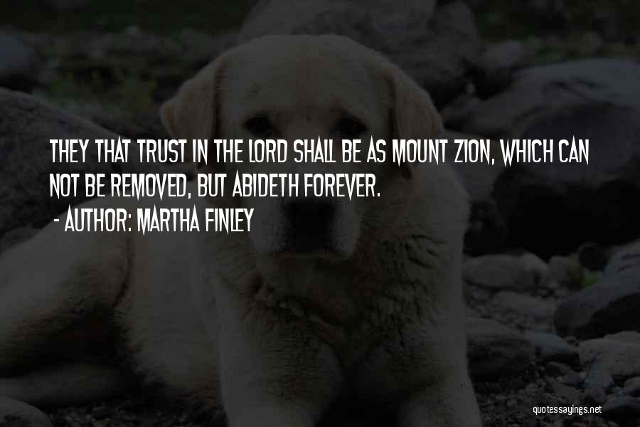Martha Finley Quotes: They That Trust In The Lord Shall Be As Mount Zion, Which Can Not Be Removed, But Abideth Forever.