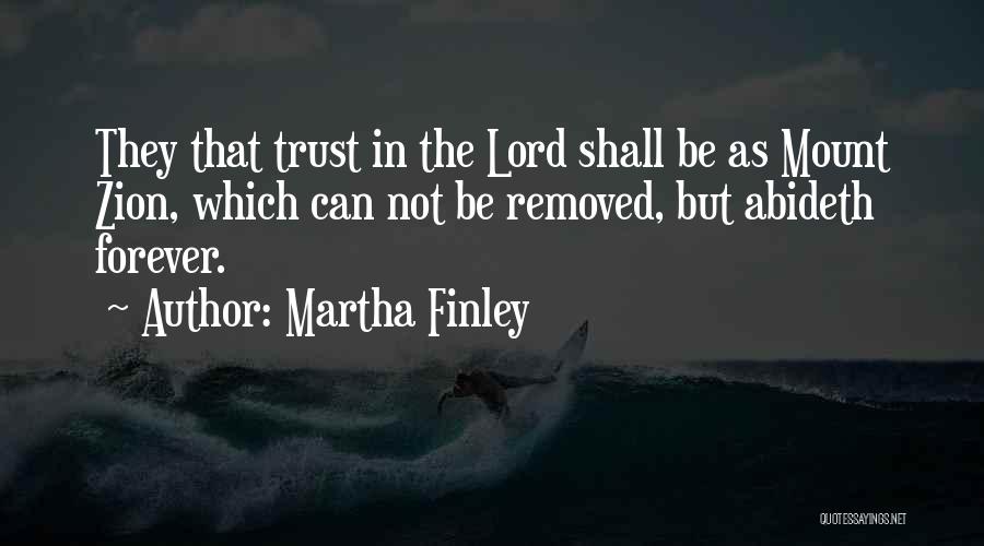 Martha Finley Quotes: They That Trust In The Lord Shall Be As Mount Zion, Which Can Not Be Removed, But Abideth Forever.