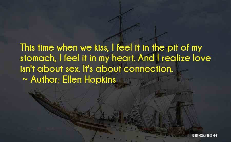 Ellen Hopkins Quotes: This Time When We Kiss, I Feel It In The Pit Of My Stomach, I Feel It In My Heart.