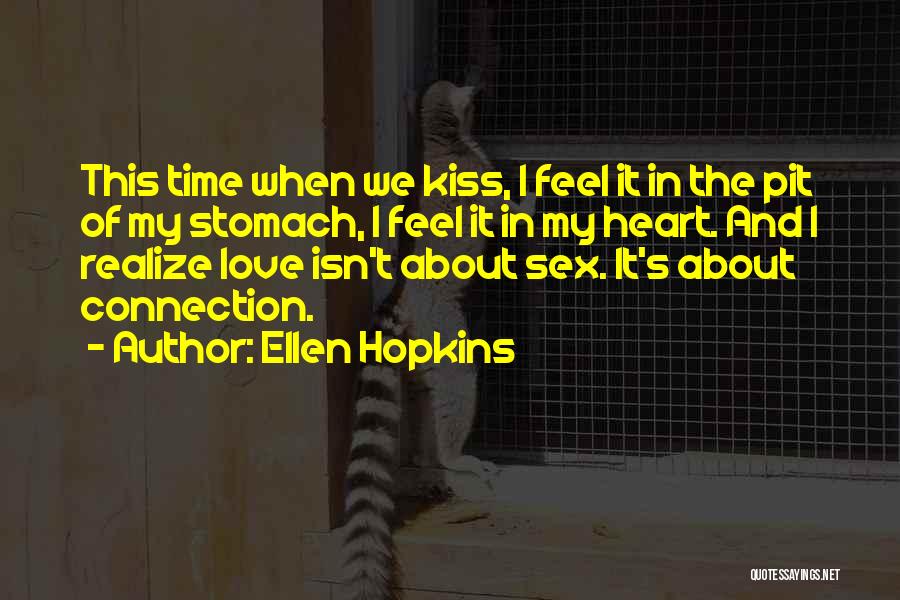 Ellen Hopkins Quotes: This Time When We Kiss, I Feel It In The Pit Of My Stomach, I Feel It In My Heart.