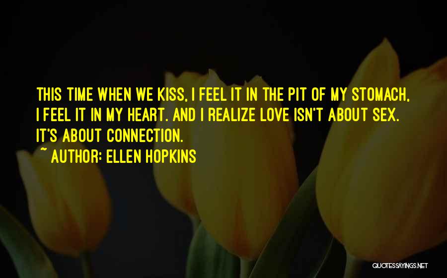 Ellen Hopkins Quotes: This Time When We Kiss, I Feel It In The Pit Of My Stomach, I Feel It In My Heart.