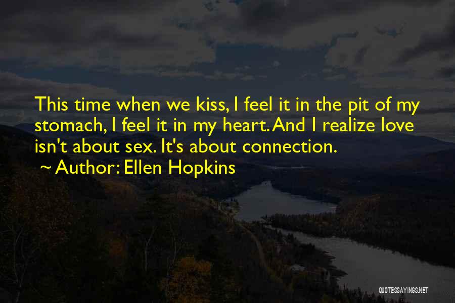 Ellen Hopkins Quotes: This Time When We Kiss, I Feel It In The Pit Of My Stomach, I Feel It In My Heart.