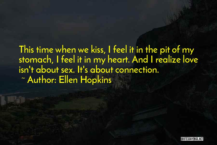 Ellen Hopkins Quotes: This Time When We Kiss, I Feel It In The Pit Of My Stomach, I Feel It In My Heart.