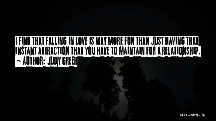 Judy Greer Quotes: I Find That Falling In Love Is Way More Fun Than Just Having That Instant Attraction That You Have To