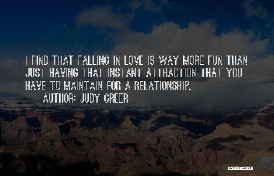 Judy Greer Quotes: I Find That Falling In Love Is Way More Fun Than Just Having That Instant Attraction That You Have To