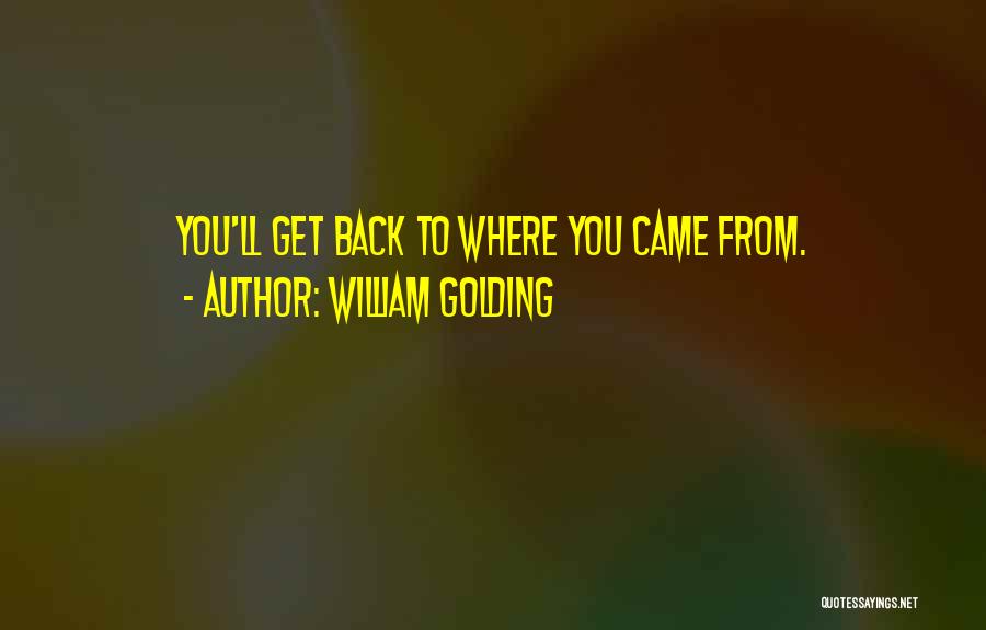 William Golding Quotes: You'll Get Back To Where You Came From.