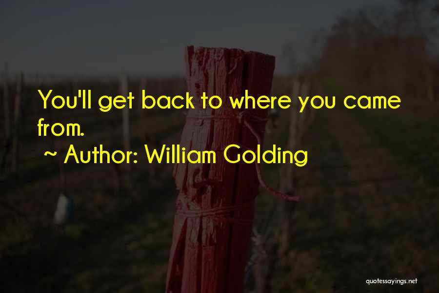 William Golding Quotes: You'll Get Back To Where You Came From.