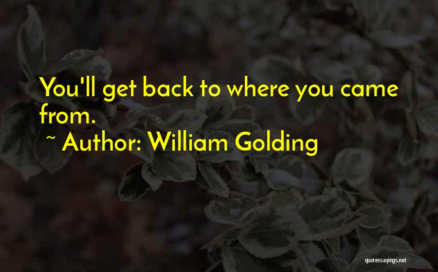 William Golding Quotes: You'll Get Back To Where You Came From.
