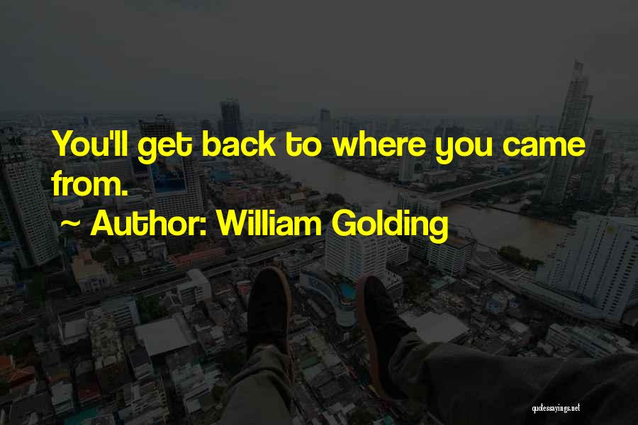 William Golding Quotes: You'll Get Back To Where You Came From.