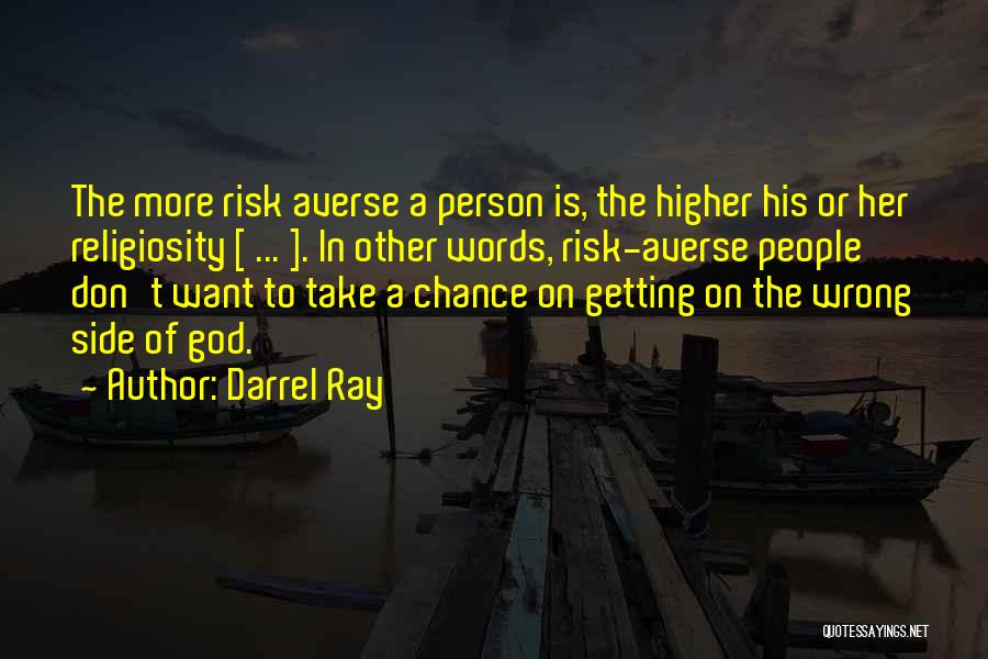 Darrel Ray Quotes: The More Risk Averse A Person Is, The Higher His Or Her Religiosity [ ... ]. In Other Words, Risk-averse