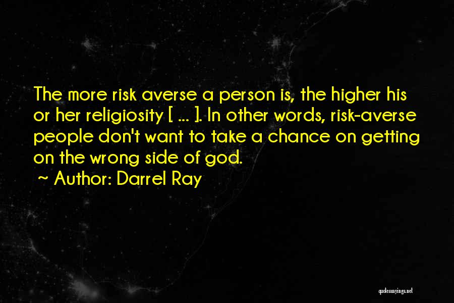 Darrel Ray Quotes: The More Risk Averse A Person Is, The Higher His Or Her Religiosity [ ... ]. In Other Words, Risk-averse