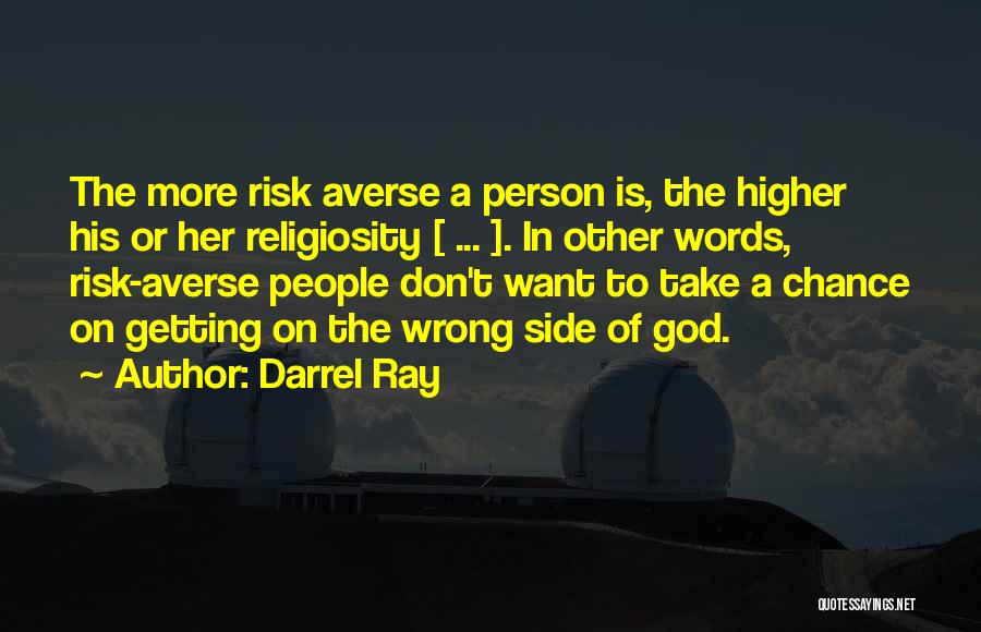 Darrel Ray Quotes: The More Risk Averse A Person Is, The Higher His Or Her Religiosity [ ... ]. In Other Words, Risk-averse