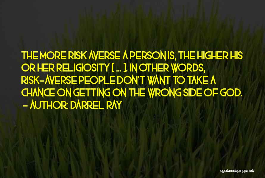 Darrel Ray Quotes: The More Risk Averse A Person Is, The Higher His Or Her Religiosity [ ... ]. In Other Words, Risk-averse