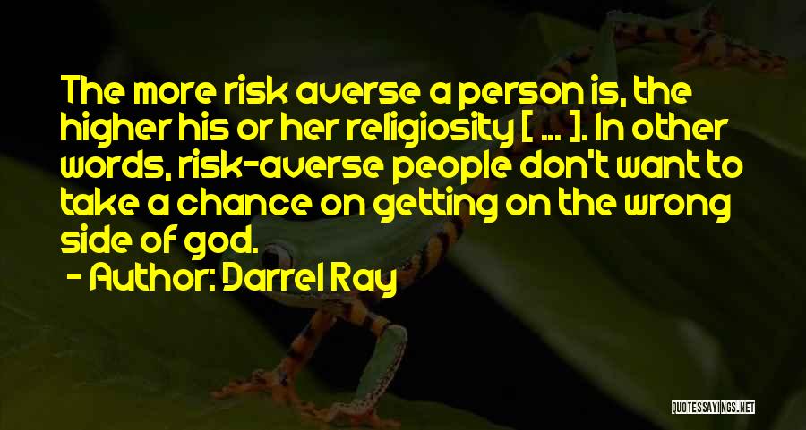Darrel Ray Quotes: The More Risk Averse A Person Is, The Higher His Or Her Religiosity [ ... ]. In Other Words, Risk-averse