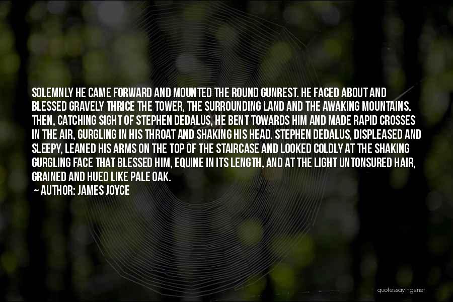 James Joyce Quotes: Solemnly He Came Forward And Mounted The Round Gunrest. He Faced About And Blessed Gravely Thrice The Tower, The Surrounding