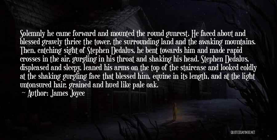 James Joyce Quotes: Solemnly He Came Forward And Mounted The Round Gunrest. He Faced About And Blessed Gravely Thrice The Tower, The Surrounding