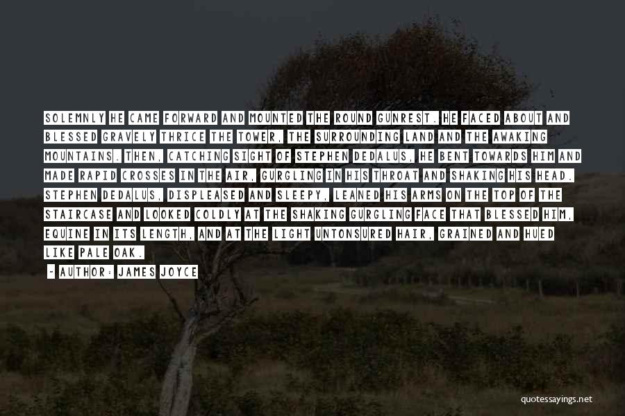 James Joyce Quotes: Solemnly He Came Forward And Mounted The Round Gunrest. He Faced About And Blessed Gravely Thrice The Tower, The Surrounding