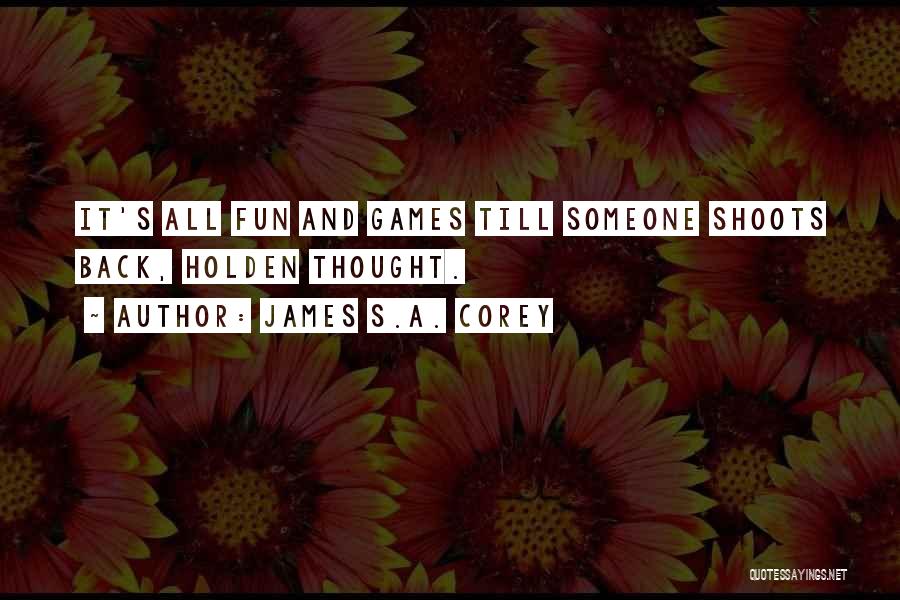 James S.A. Corey Quotes: It's All Fun And Games Till Someone Shoots Back, Holden Thought.