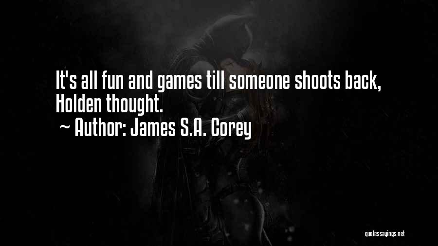 James S.A. Corey Quotes: It's All Fun And Games Till Someone Shoots Back, Holden Thought.