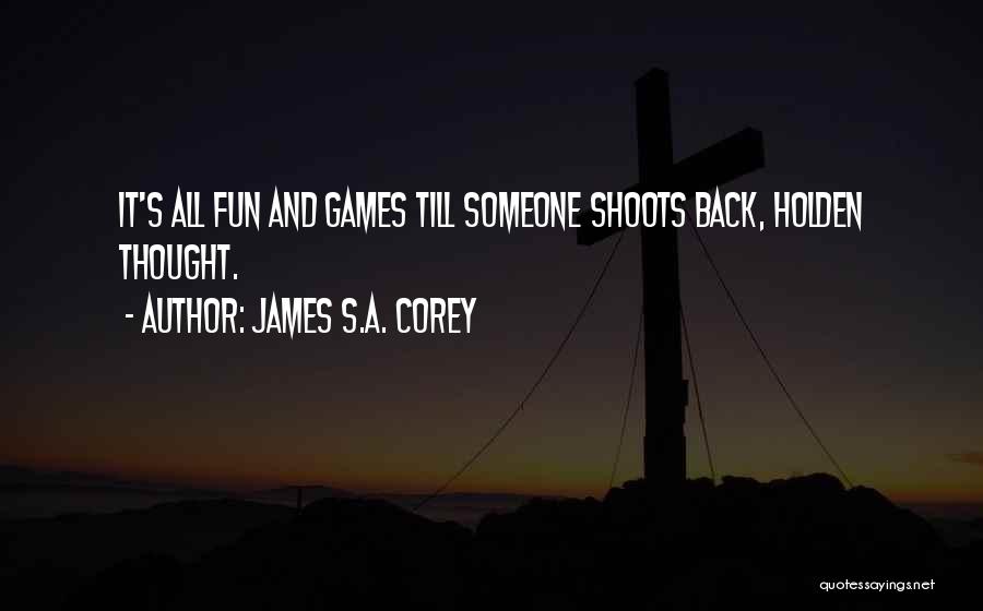 James S.A. Corey Quotes: It's All Fun And Games Till Someone Shoots Back, Holden Thought.