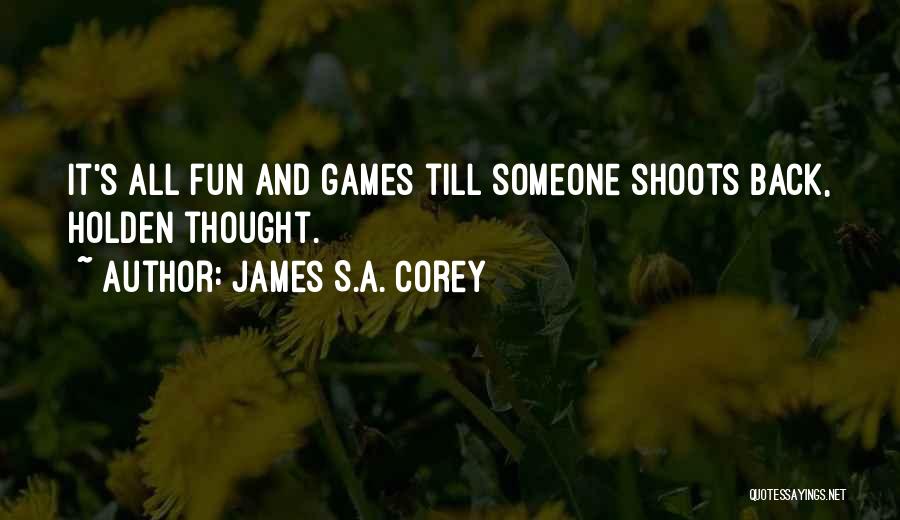 James S.A. Corey Quotes: It's All Fun And Games Till Someone Shoots Back, Holden Thought.
