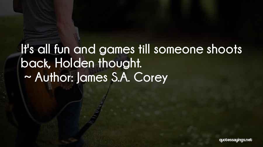 James S.A. Corey Quotes: It's All Fun And Games Till Someone Shoots Back, Holden Thought.