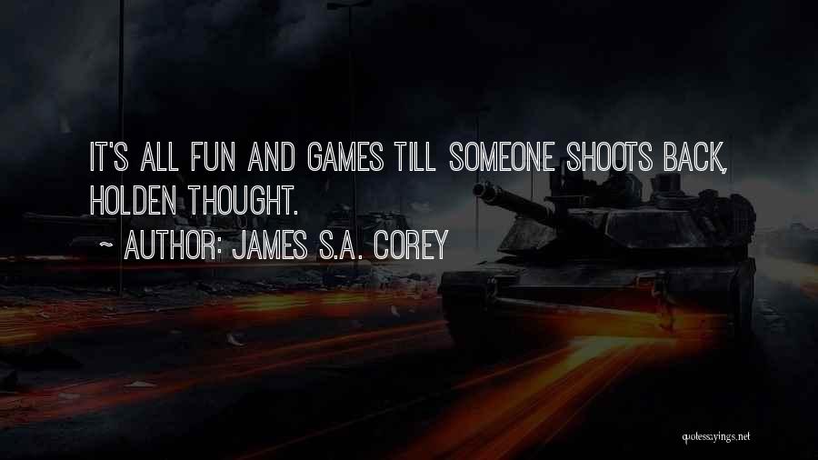 James S.A. Corey Quotes: It's All Fun And Games Till Someone Shoots Back, Holden Thought.