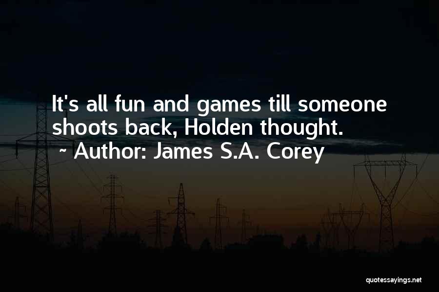 James S.A. Corey Quotes: It's All Fun And Games Till Someone Shoots Back, Holden Thought.