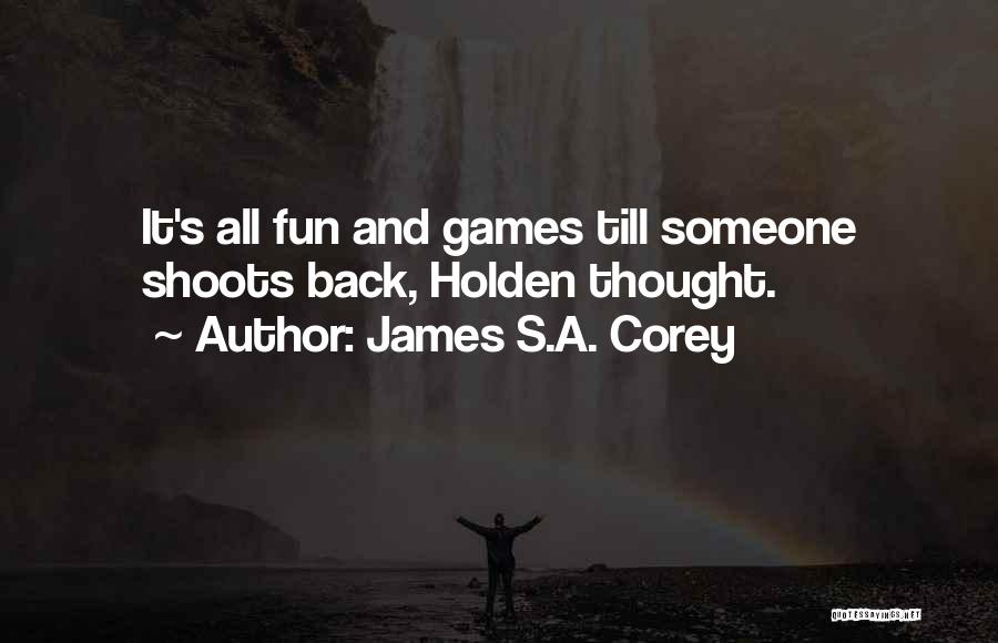 James S.A. Corey Quotes: It's All Fun And Games Till Someone Shoots Back, Holden Thought.