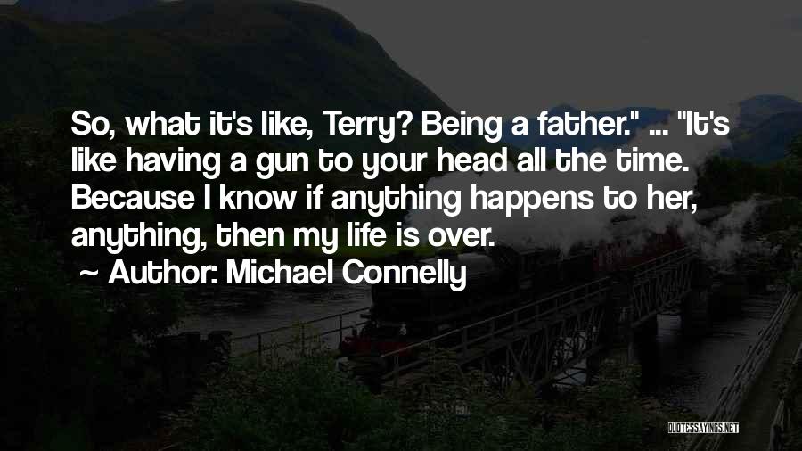 Michael Connelly Quotes: So, What It's Like, Terry? Being A Father. ... It's Like Having A Gun To Your Head All The Time.