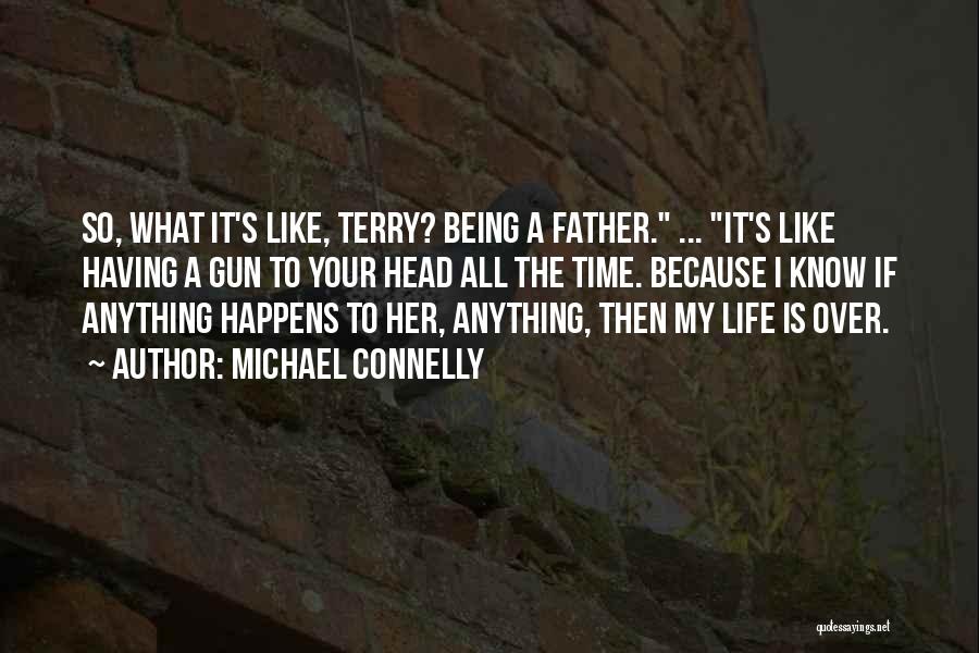 Michael Connelly Quotes: So, What It's Like, Terry? Being A Father. ... It's Like Having A Gun To Your Head All The Time.
