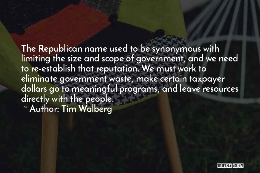 Tim Walberg Quotes: The Republican Name Used To Be Synonymous With Limiting The Size And Scope Of Government, And We Need To Re-establish