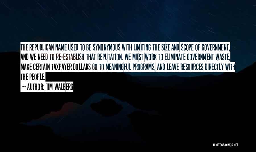 Tim Walberg Quotes: The Republican Name Used To Be Synonymous With Limiting The Size And Scope Of Government, And We Need To Re-establish