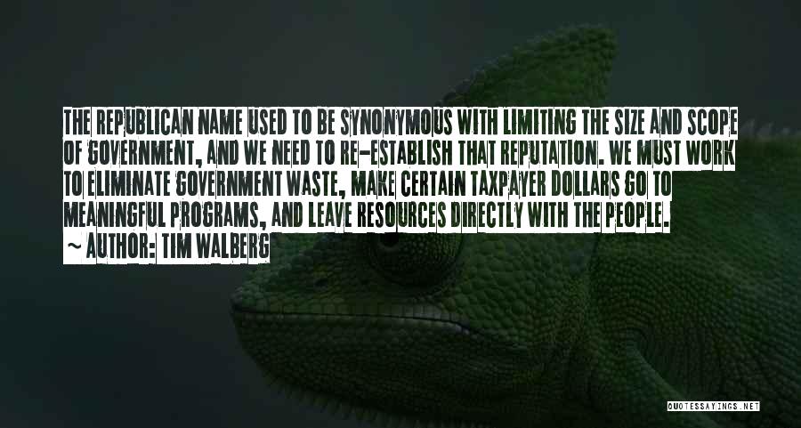 Tim Walberg Quotes: The Republican Name Used To Be Synonymous With Limiting The Size And Scope Of Government, And We Need To Re-establish