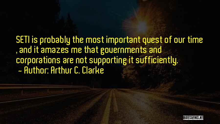 Arthur C. Clarke Quotes: Seti Is Probably The Most Important Quest Of Our Time , And It Amazes Me That Governments And Corporations Are