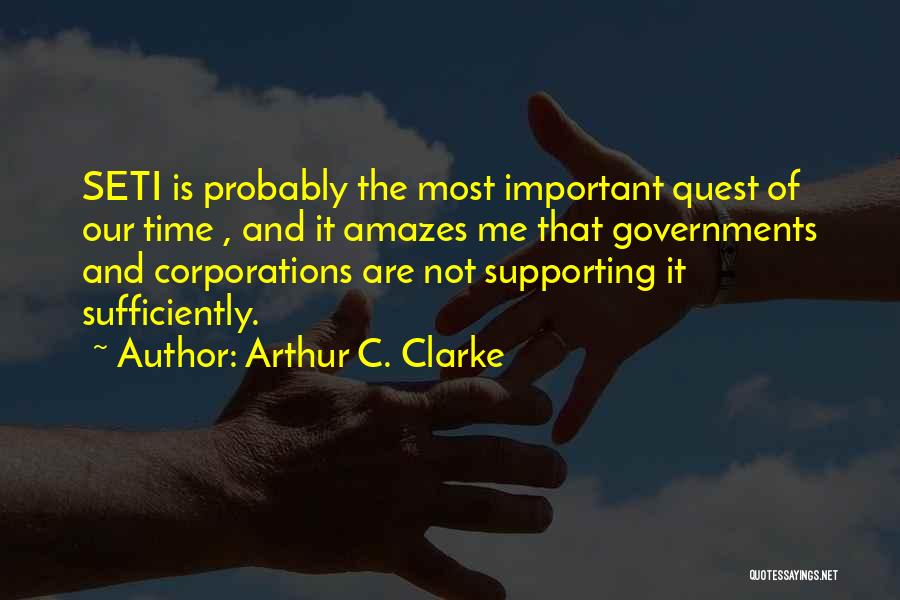Arthur C. Clarke Quotes: Seti Is Probably The Most Important Quest Of Our Time , And It Amazes Me That Governments And Corporations Are