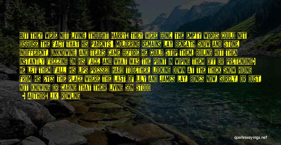 J.K. Rowling Quotes: But They Were Not Living, Thought Harry: They Were Gone. The Empty Words Could Not Disguise The Fact That His