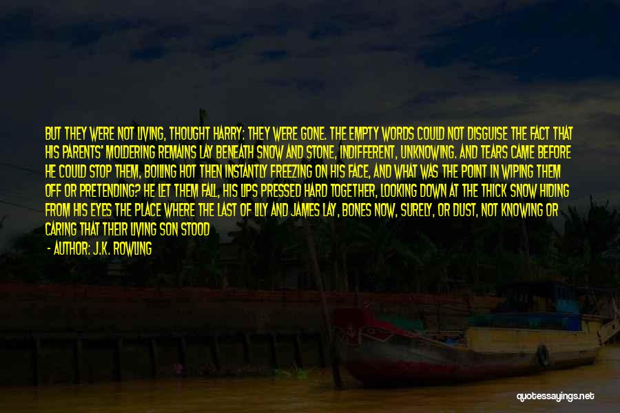 J.K. Rowling Quotes: But They Were Not Living, Thought Harry: They Were Gone. The Empty Words Could Not Disguise The Fact That His