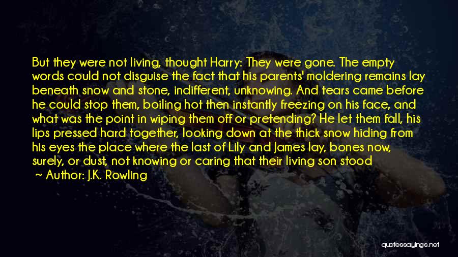 J.K. Rowling Quotes: But They Were Not Living, Thought Harry: They Were Gone. The Empty Words Could Not Disguise The Fact That His