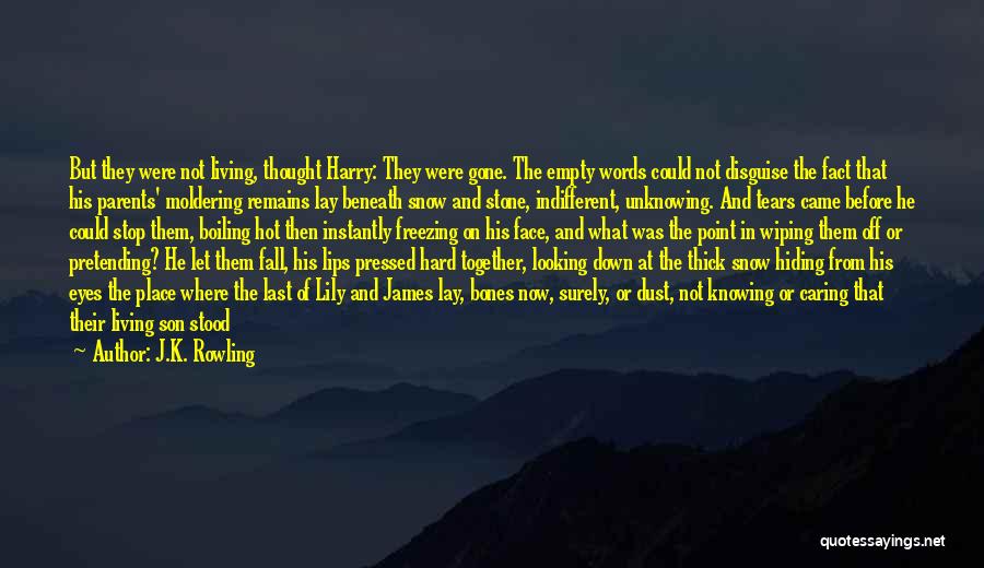 J.K. Rowling Quotes: But They Were Not Living, Thought Harry: They Were Gone. The Empty Words Could Not Disguise The Fact That His