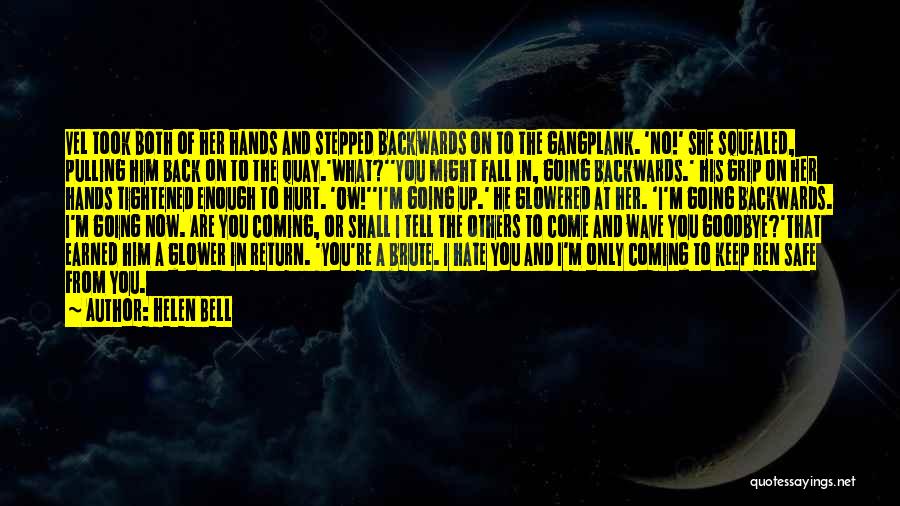 Helen Bell Quotes: Vel Took Both Of Her Hands And Stepped Backwards On To The Gangplank. 'no!' She Squealed, Pulling Him Back On