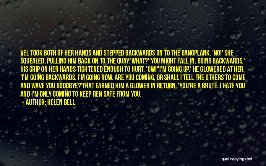 Helen Bell Quotes: Vel Took Both Of Her Hands And Stepped Backwards On To The Gangplank. 'no!' She Squealed, Pulling Him Back On