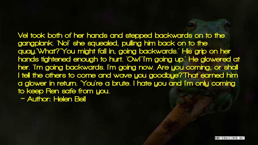 Helen Bell Quotes: Vel Took Both Of Her Hands And Stepped Backwards On To The Gangplank. 'no!' She Squealed, Pulling Him Back On