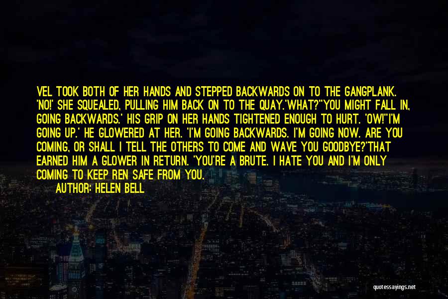 Helen Bell Quotes: Vel Took Both Of Her Hands And Stepped Backwards On To The Gangplank. 'no!' She Squealed, Pulling Him Back On