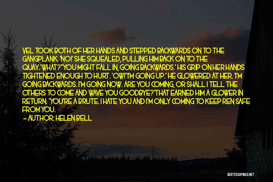 Helen Bell Quotes: Vel Took Both Of Her Hands And Stepped Backwards On To The Gangplank. 'no!' She Squealed, Pulling Him Back On